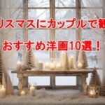 クリスマスにカップルで観るおすすめ映画10選！